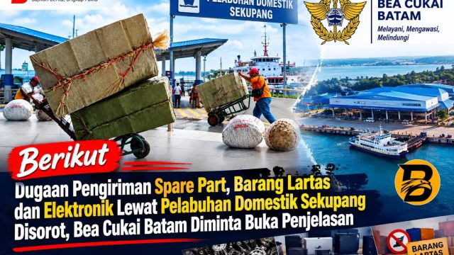 Dugaan Pengiriman Spare Part, Barang Lartas dan Elektronik Lewat Pelabuhan Domestik Sekupang Disorot, Bea Cukai Batam Diminta Buka Penjelasan